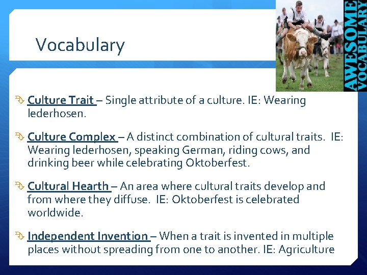 Vocabulary Culture Trait – Single attribute of a culture. IE: Wearing lederhosen. Culture Complex