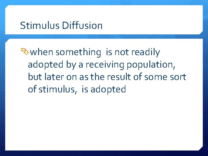 Stimulus Diffusion when something is not readily adopted by a receiving population, but later