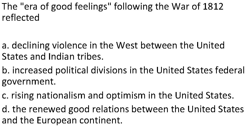 The "era of good feelings" following the War of 1812 reflected a. declining violence