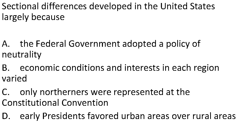 Sectional differences developed in the United States largely because A. the Federal Government adopted