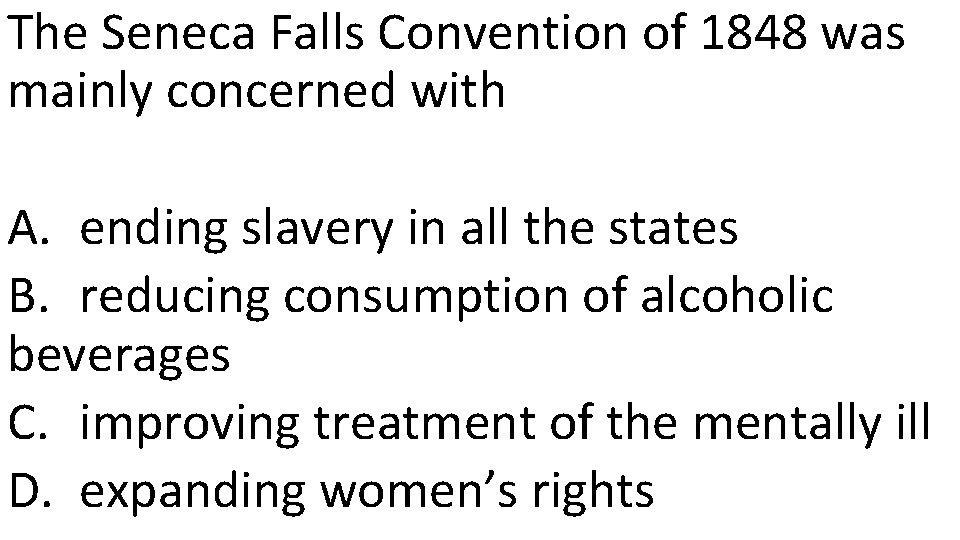 The Seneca Falls Convention of 1848 was mainly concerned with A. ending slavery in