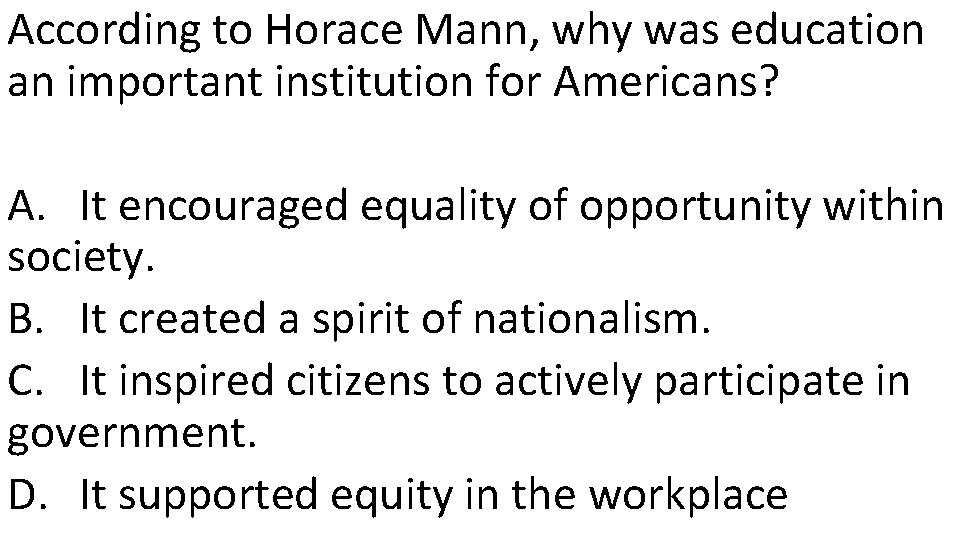 According to Horace Mann, why was education an important institution for Americans? A. It