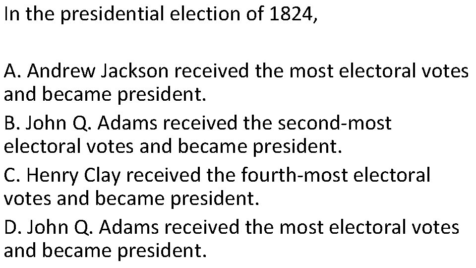 In the presidential election of 1824, A. Andrew Jackson received the most electoral votes