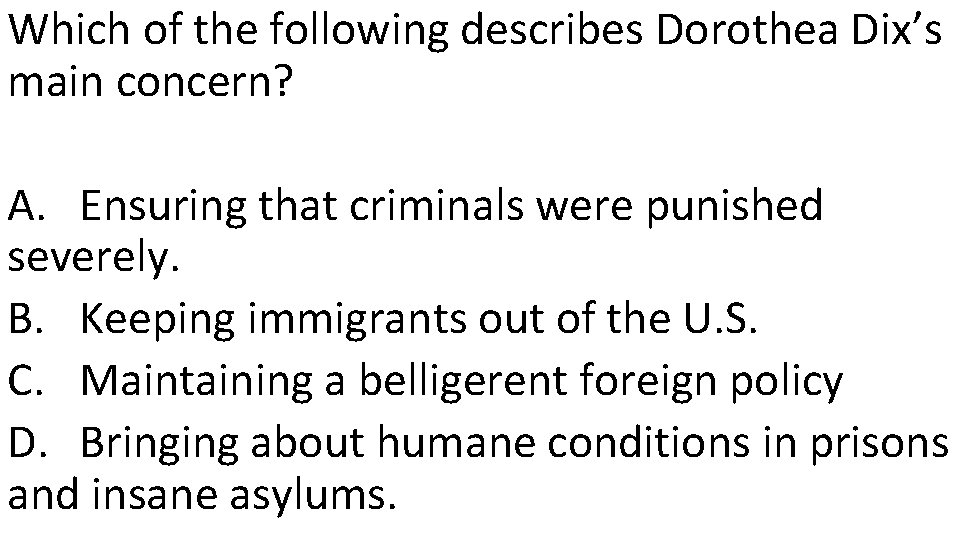 Which of the following describes Dorothea Dix’s main concern? A. Ensuring that criminals were