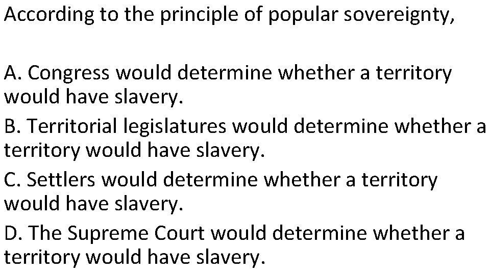 According to the principle of popular sovereignty, A. Congress would determine whether a territory