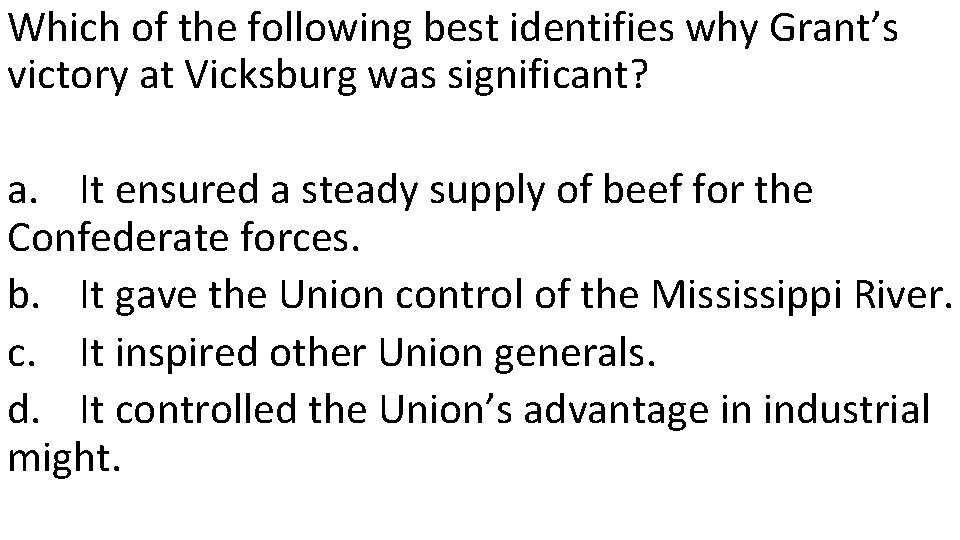 Which of the following best identifies why Grant’s victory at Vicksburg was significant? a.