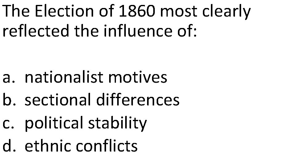 The Election of 1860 most clearly reflected the influence of: a. b. c. d.