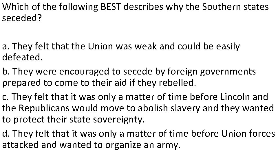 Which of the following BEST describes why the Southern states seceded? a. They felt