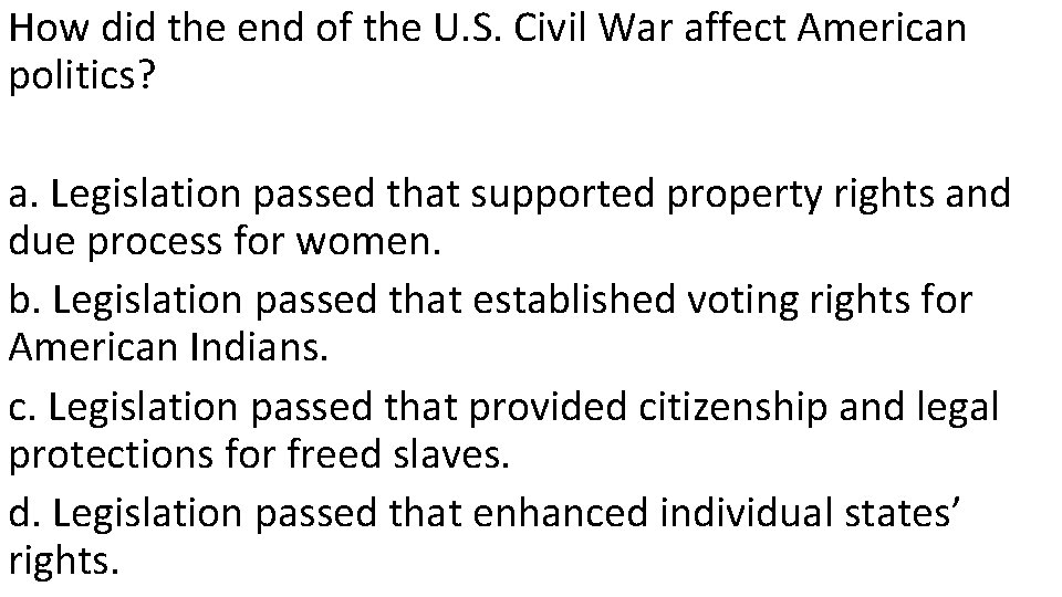 How did the end of the U. S. Civil War affect American politics? a.