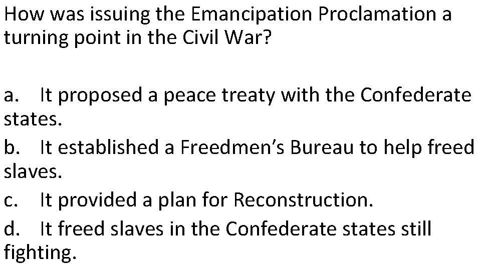 How was issuing the Emancipation Proclamation a turning point in the Civil War? a.