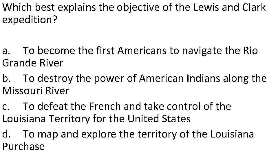 Which best explains the objective of the Lewis and Clark expedition? a. To become