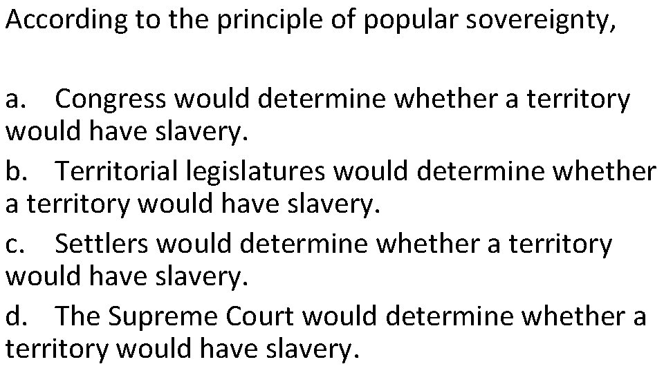According to the principle of popular sovereignty, a. Congress would determine whether a territory