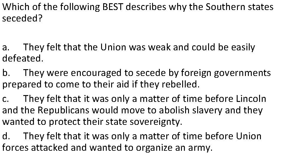 Which of the following BEST describes why the Southern states seceded? a. They felt