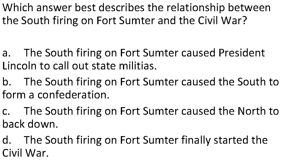 Which answer best describes the relationship between the South firing on Fort Sumter and
