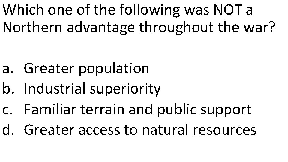 Which one of the following was NOT a Northern advantage throughout the war? a.