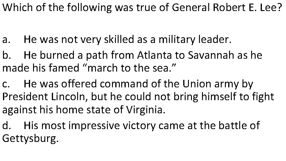 Which of the following was true of General Robert E. Lee? a. He was