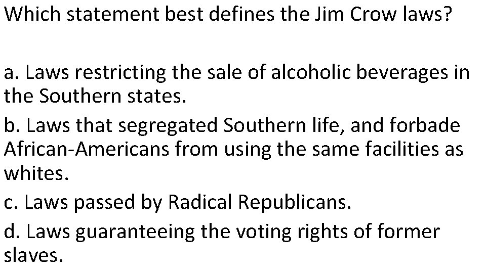 Which statement best defines the Jim Crow laws? a. Laws restricting the sale of