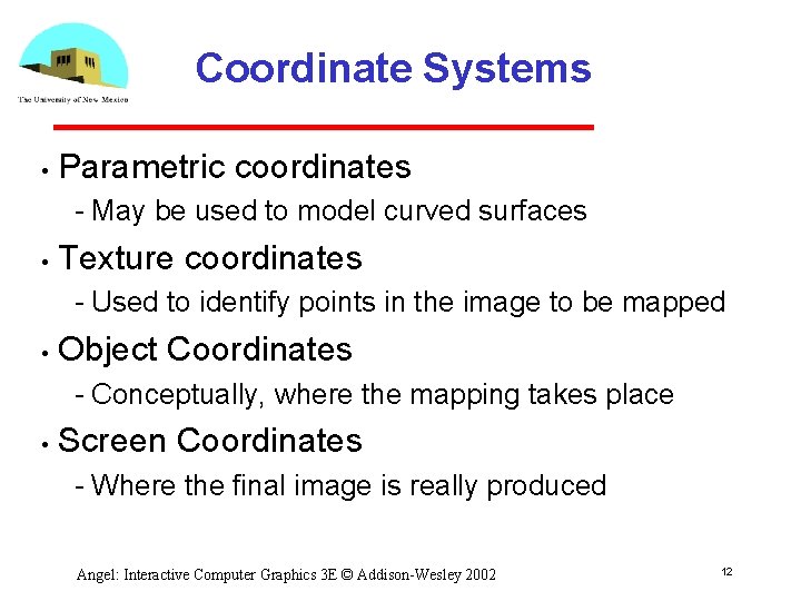 Coordinate Systems • Parametric coordinates May be used to model curved surfaces • Texture