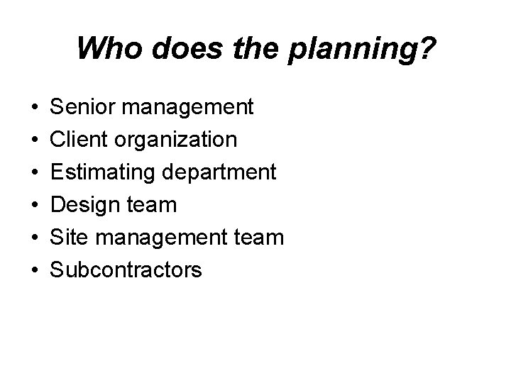 Who does the planning? • • • Senior management Client organization Estimating department Design