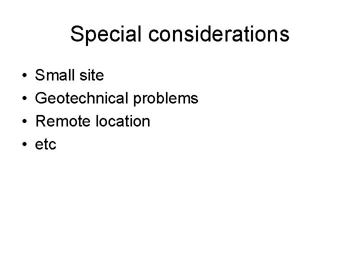 Special considerations • • Small site Geotechnical problems Remote location etc 