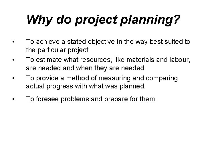 Why do project planning? • • To achieve a stated objective in the way