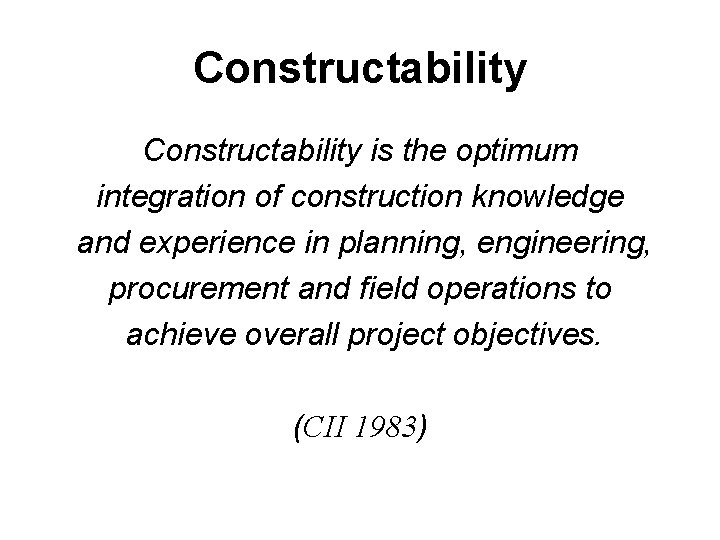Constructability is the optimum integration of construction knowledge and experience in planning, engineering, procurement