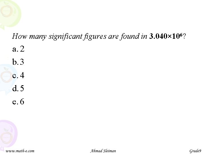 How many significant figures are found in 3. 040× 106? a. 2 b. 3