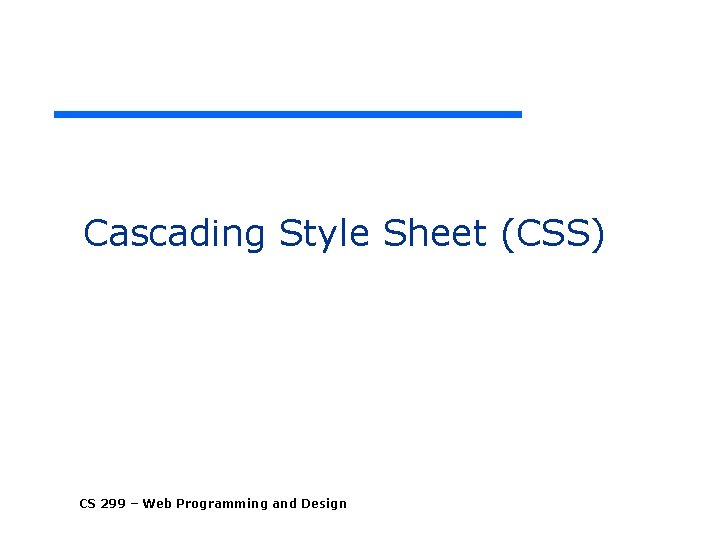 Cascading Style Sheet (CSS) CS 299 – Web Programming and Design 