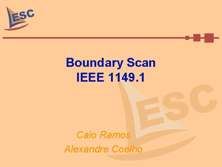 Boundary Scan IEEE 1149. 1 Caio Ramos Alexandre Coelho 