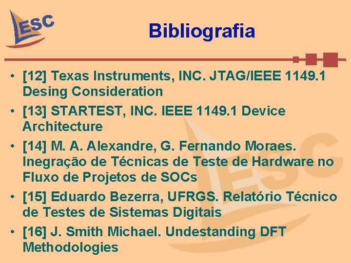 Bibliografia • [12] Texas Instruments, INC. JTAG/IEEE 1149. 1 Desing Consideration • [13] STARTEST,