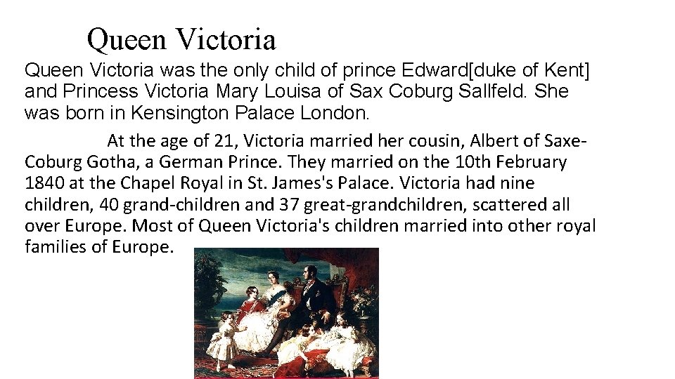 Queen Victoria was the only child of prince Edward[duke of Kent] and Princess Victoria
