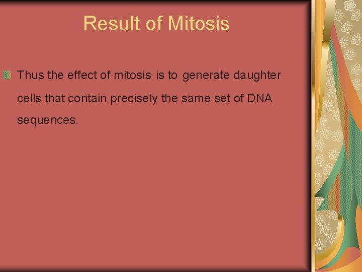 Result of Mitosis Thus the effect of mitosis is to generate daughter cells that