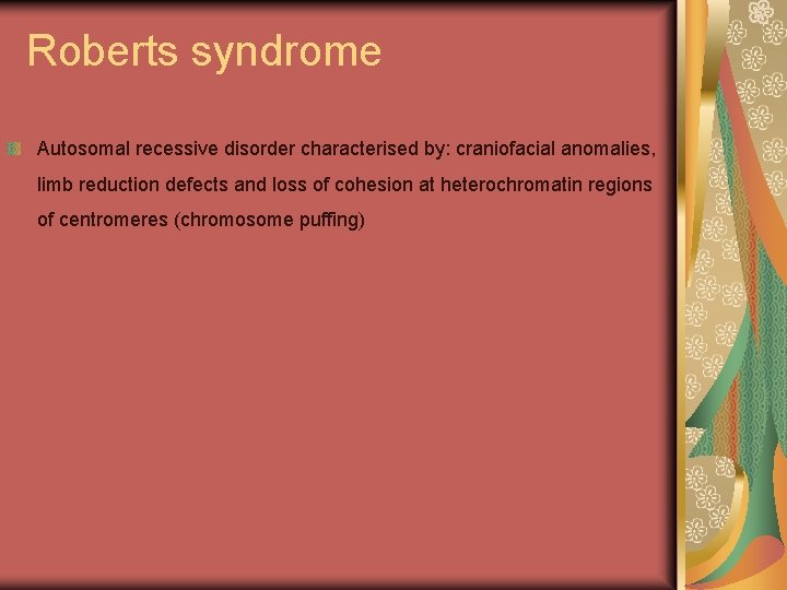 Roberts syndrome Autosomal recessive disorder characterised by: craniofacial anomalies, limb reduction defects and loss