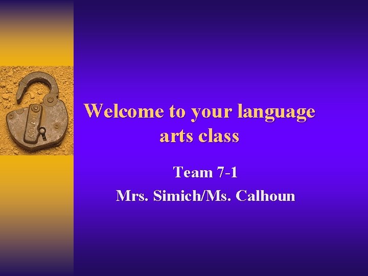 Welcome to your language arts class Team 7 -1 Mrs. Simich/Ms. Calhoun 