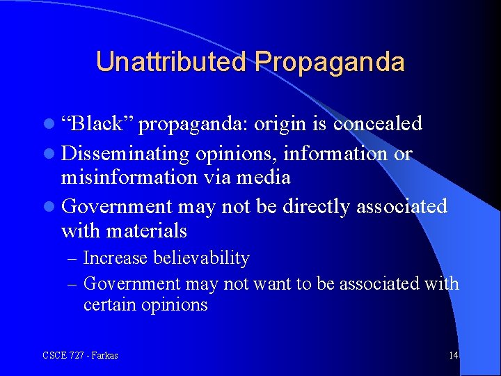 Unattributed Propaganda l “Black” propaganda: origin is concealed l Disseminating opinions, information or misinformation