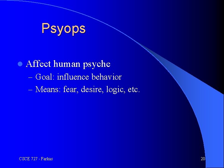 Psyops l Affect human psyche – Goal: influence behavior – Means: fear, desire, logic,