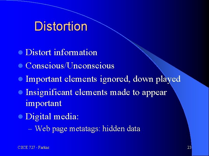 Distortion l Distort information l Conscious/Unconscious l Important elements ignored, down played l Insignificant