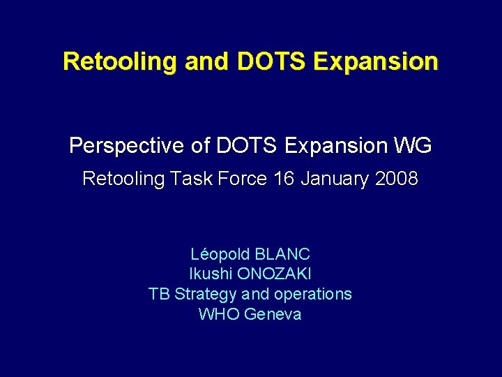 Retooling and DOTS Expansion Perspective of DOTS Expansion WG Retooling Task Force 16 January