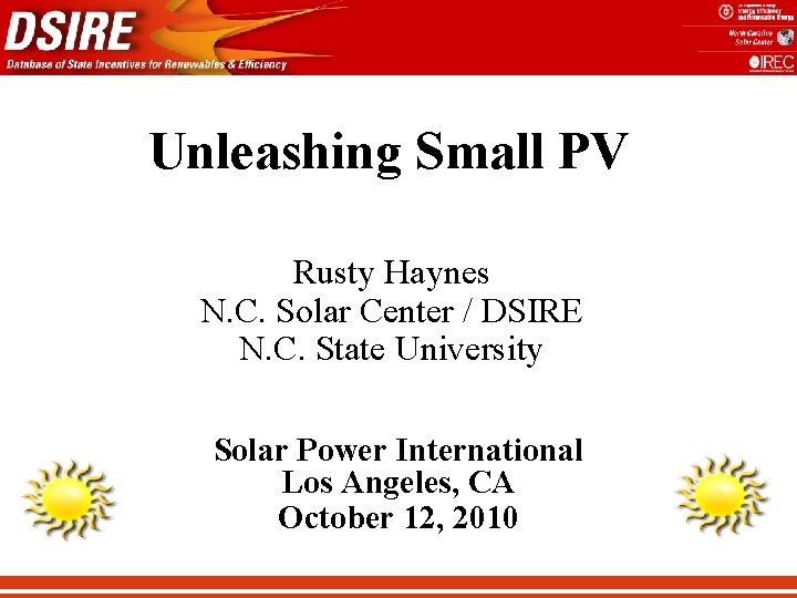 Unleashing Small PV Rusty Haynes N. C. Solar Center / DSIRE N. C. State