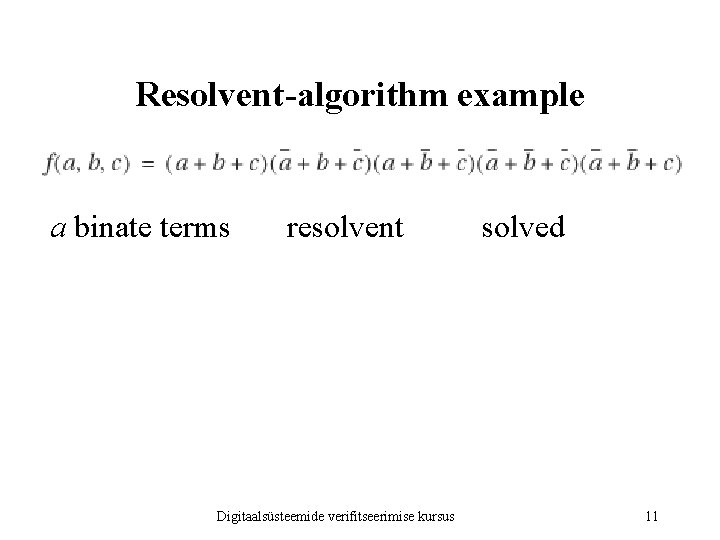 Resolvent-algorithm example a binate terms resolvent Digitaalsüsteemide verifitseerimise kursus solved 11 Resolvent-algorithm example a binate terms resolvent Digitaalsüsteemide verifitseerimise kursus solved 11