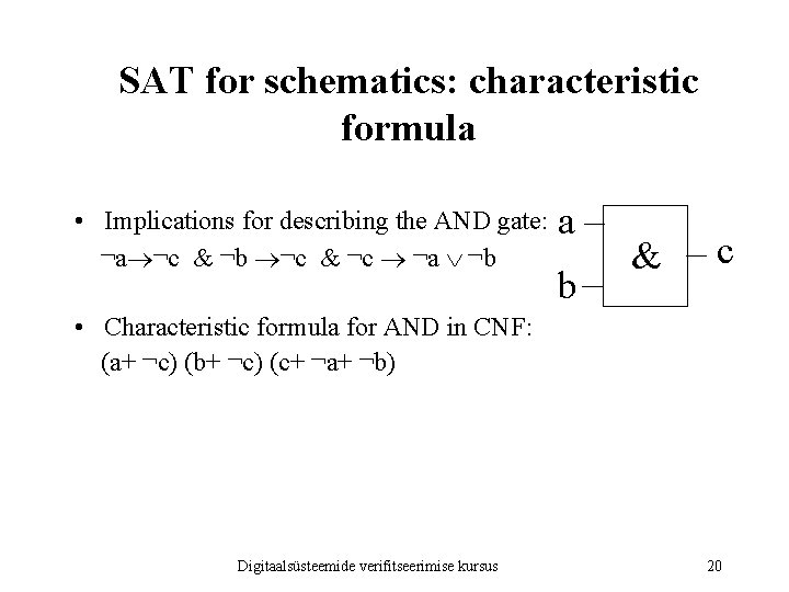 SAT for schematics: characteristic formula • Implications for describing the AND gate: ¬a ¬c SAT for schematics: characteristic formula • Implications for describing the AND gate: ¬a ¬c