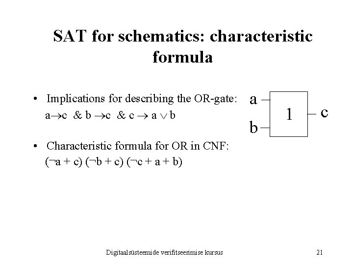 SAT for schematics: characteristic formula • Implications for describing the OR-gate: a c & SAT for schematics: characteristic formula • Implications for describing the OR-gate: a c &