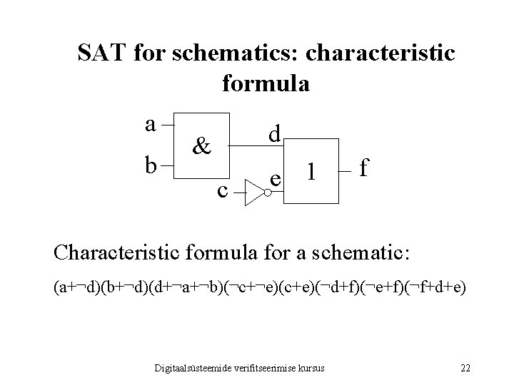 SAT for schematics: characteristic formula a b d & c e 1 f Characteristic SAT for schematics: characteristic formula a b d & c e 1 f Characteristic