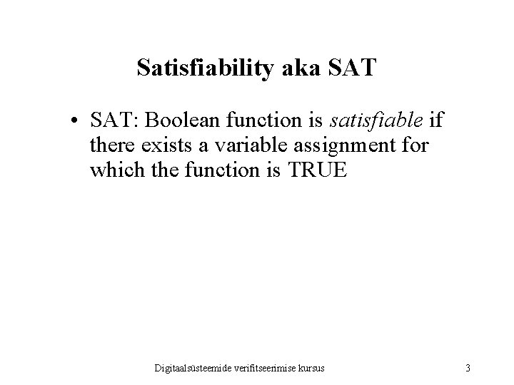 Satisfiability aka SAT • SAT: Boolean function is satisfiable if there exists a variable Satisfiability aka SAT • SAT: Boolean function is satisfiable if there exists a variable