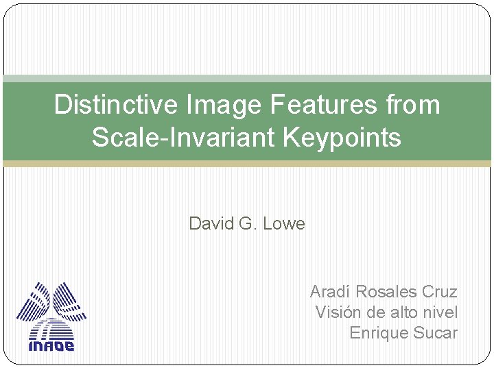 Distinctive Image Features from Scale-Invariant Keypoints David G. Lowe Aradí Rosales Cruz Visión de