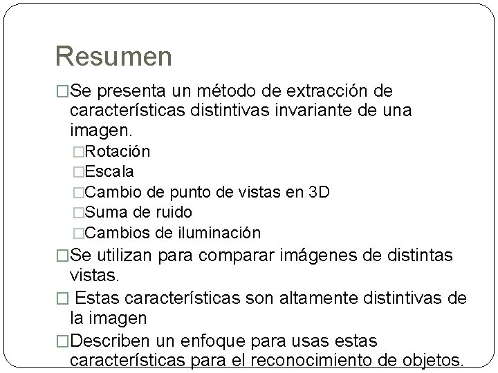 Resumen �Se presenta un método de extracción de características distintivas invariante de una imagen.