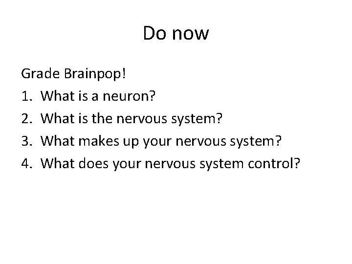 Do now Grade Brainpop! 1. What is a neuron? 2. What is the nervous
