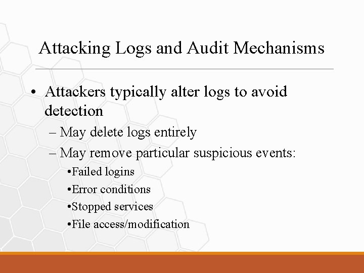 Attacking Logs and Audit Mechanisms • Attackers typically alter logs to avoid detection –