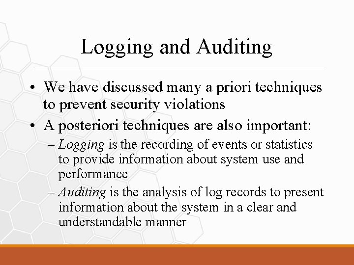 Logging and Auditing • We have discussed many a priori techniques to prevent security