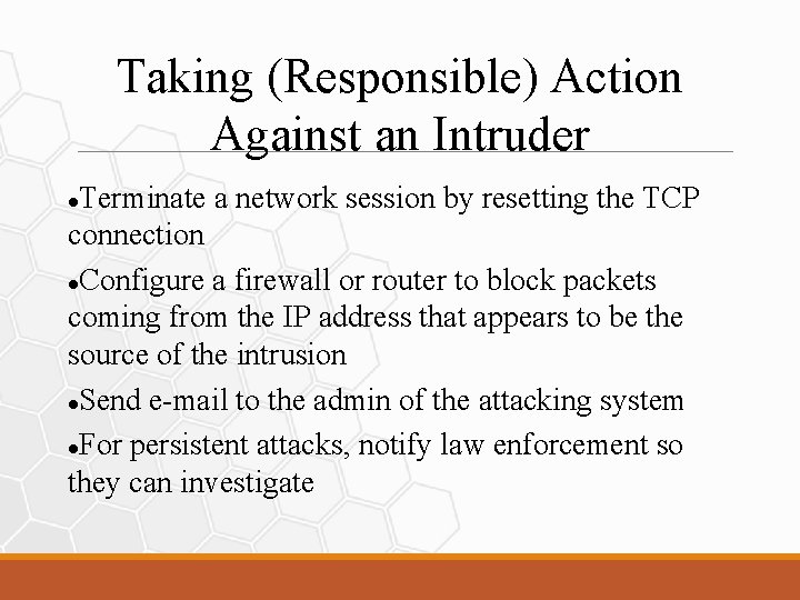 Taking (Responsible) Action Against an Intruder Terminate a network session by resetting the TCP